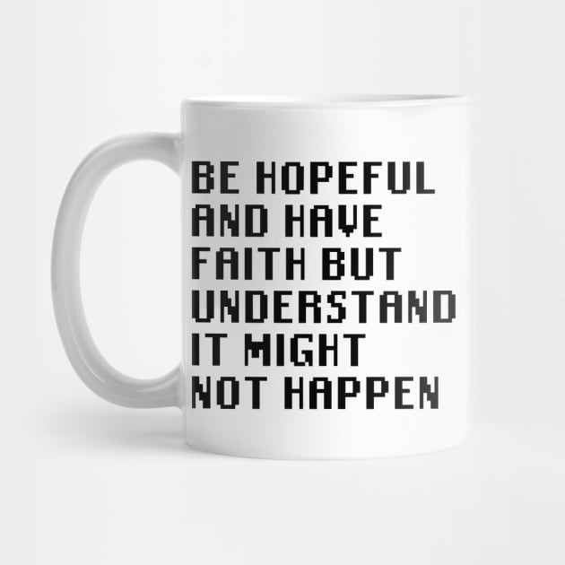 Be Hopeful And Have Faith But Understand It Might Not Happen by Quality Products